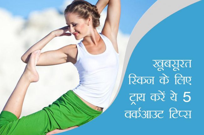 खूबसूरत स्किन के लिए ट्राय करें ये 5 वर्कआउट टिप्स